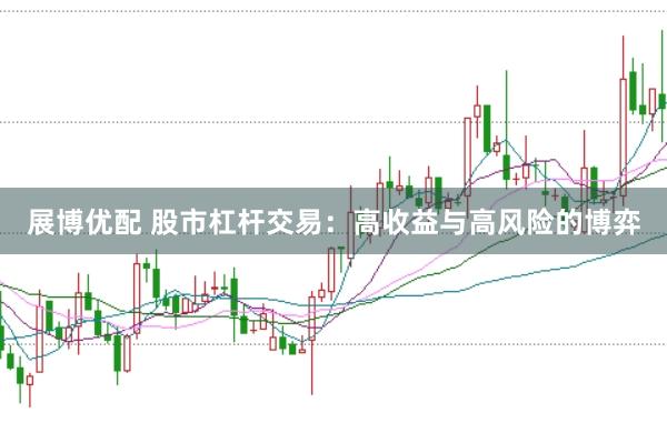 展博优配 股市杠杆交易：高收益与高风险的博弈