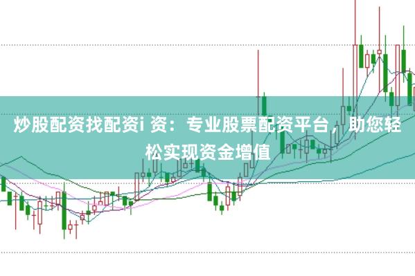 炒股配资找配资i 资：专业股票配资平台，助您轻松实现资金增值