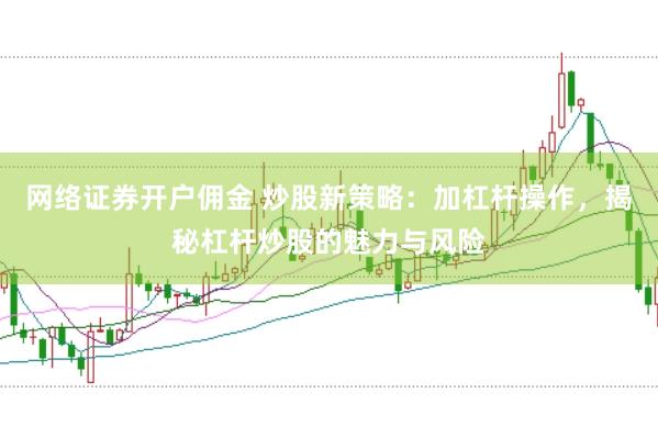网络证券开户佣金 炒股新策略：加杠杆操作，揭秘杠杆炒股的魅力与风险