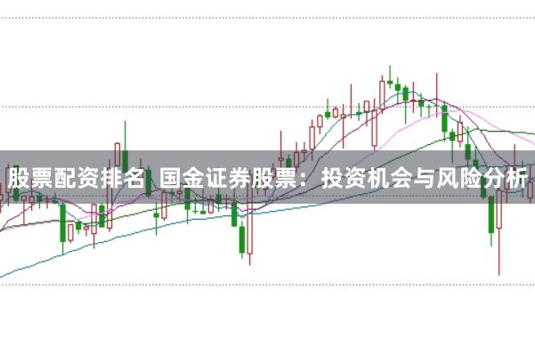 股票配资排名  国金证券股票：投资机会与风险分析