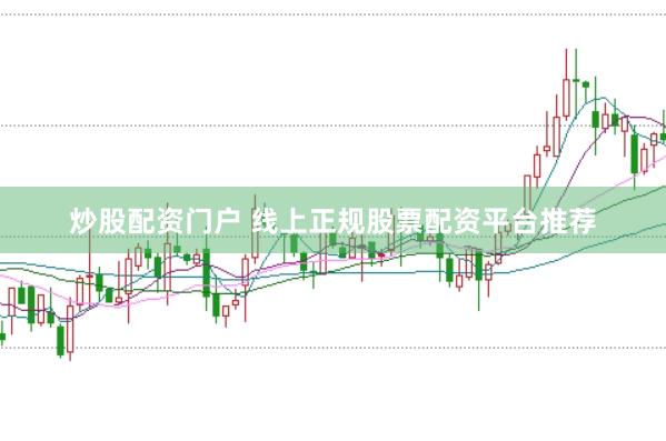 炒股配资门户 线上正规股票配资平台推荐