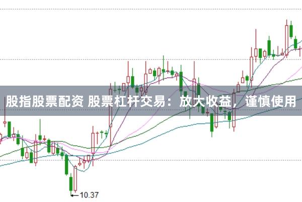 股指股票配资 股票杠杆交易：放大收益，谨慎使用