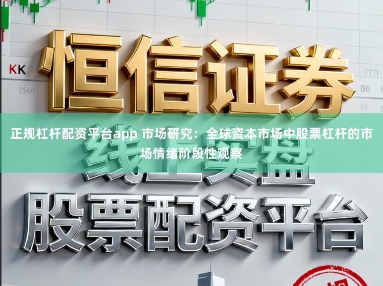 正规杠杆配资平台app 市场研究：全球资本市场中股票杠杆的市场情绪阶段性观察