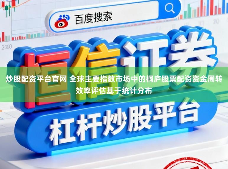 炒股配资平台官网 全球主要指数市场中的桐庐股票配资资金周转效率评估基于统计分布