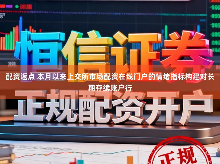 配资返点 本月以来上交所市场配资在线门户的情绪指标构建对长期存续账户行