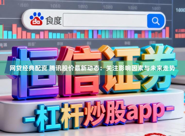 网贷经典配资 腾讯股价最新动态：关注影响因素与未来走势