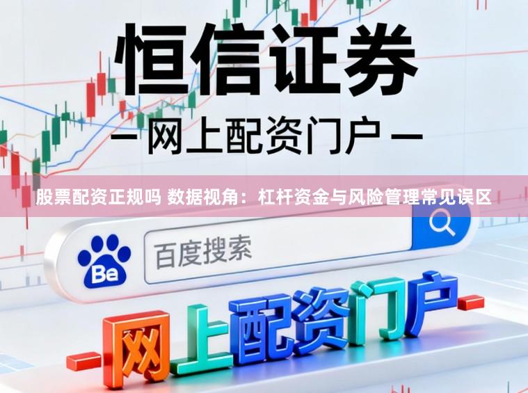 股票配资正规吗 数据视角：杠杆资金与风险管理常见误区