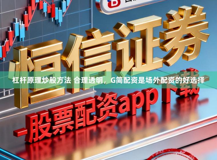 杠杆原理炒股方法 合理透明，G简配资是场外配资的好选择