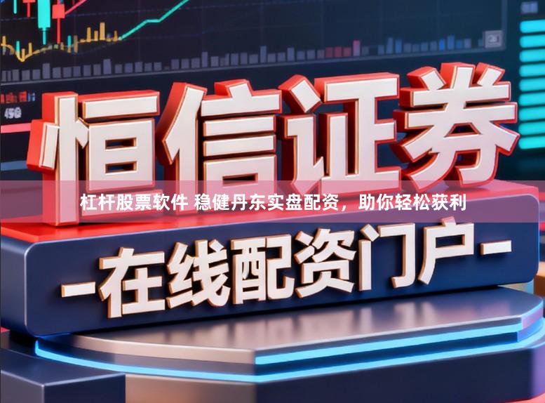 杠杆股票软件 稳健丹东实盘配资，助你轻松获利