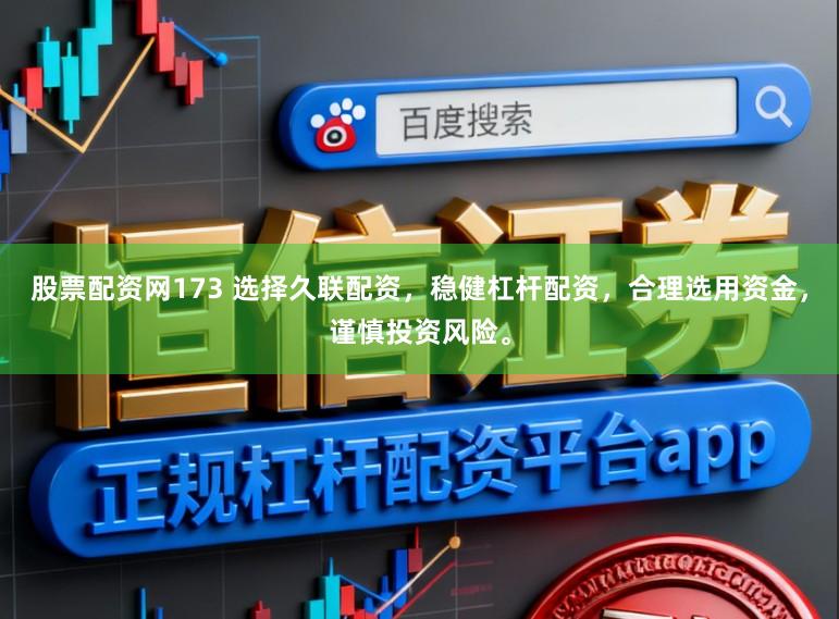 股票配资网173 选择久联配资，稳健杠杆配资，合理选用资金，谨慎投资风险。