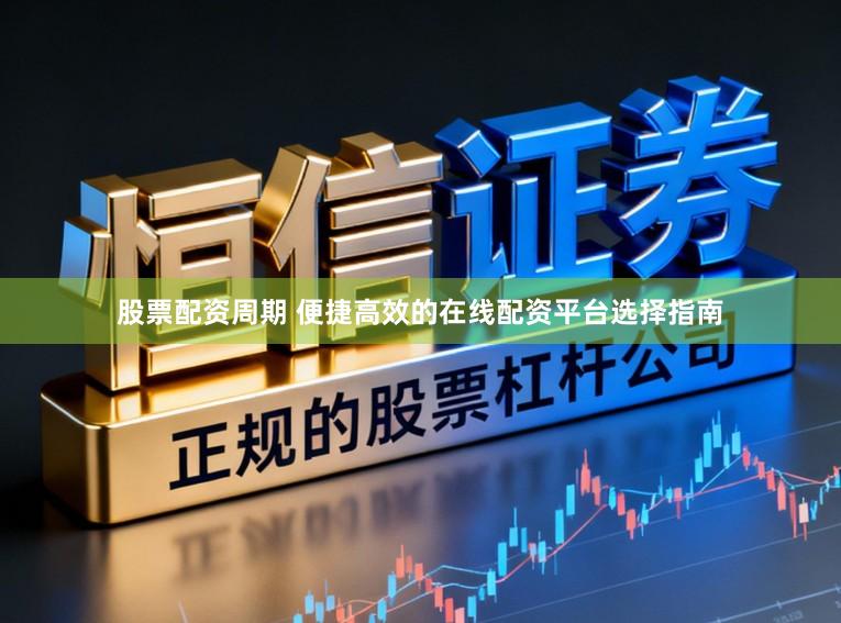 股票配资周期 便捷高效的在线配资平台选择指南