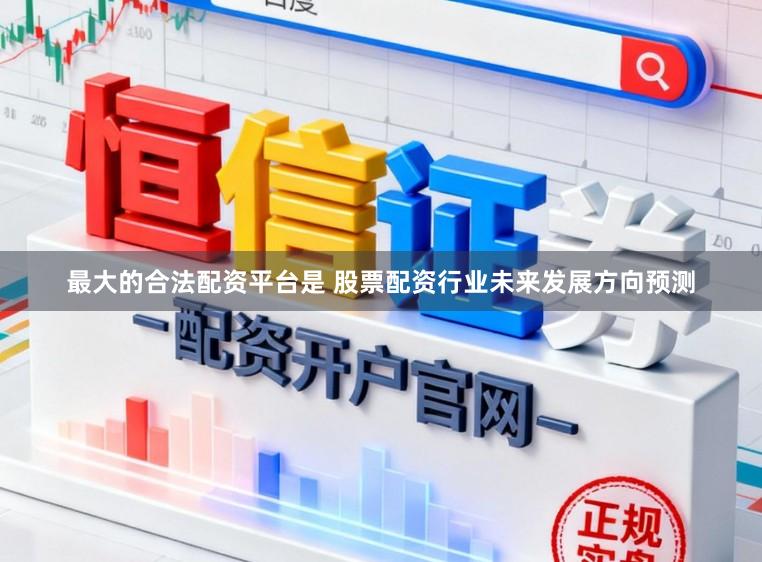 最大的合法配资平台是 股票配资行业未来发展方向预测