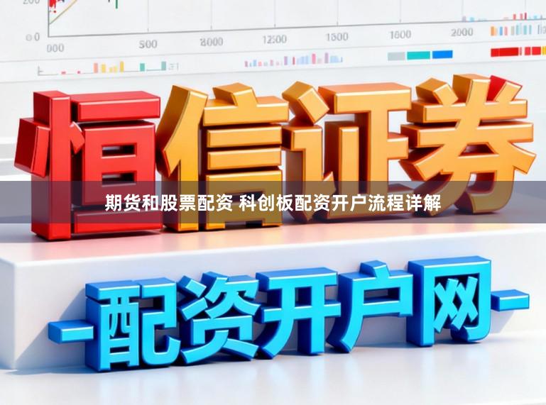 期货和股票配资 科创板配资开户流程详解