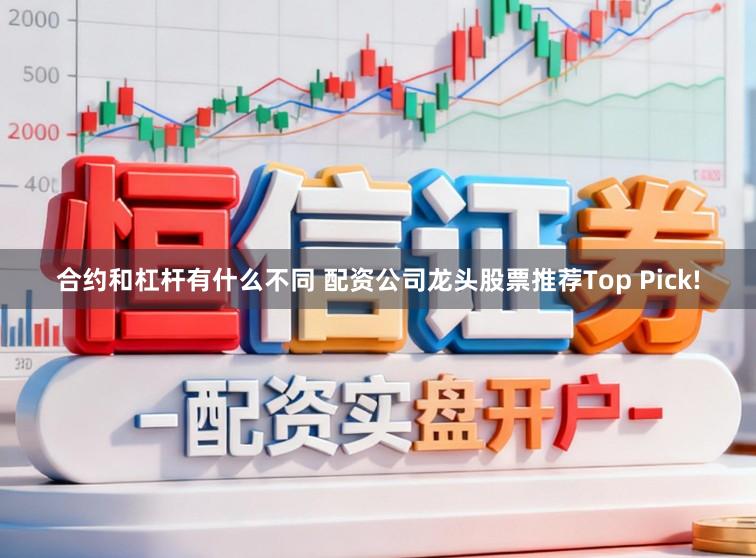 合约和杠杆有什么不同 配资公司龙头股票推荐Top Pick!