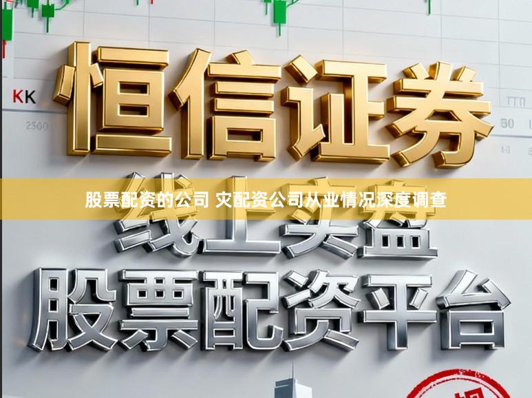 股票配资的公司 灾配资公司从业情况深度调查