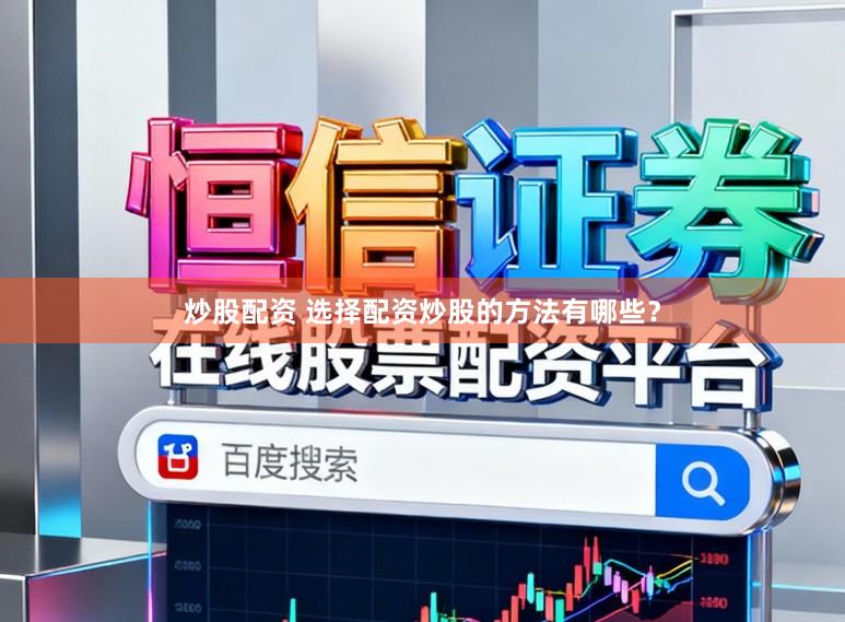 炒股配资 选择配资炒股的方法有哪些？