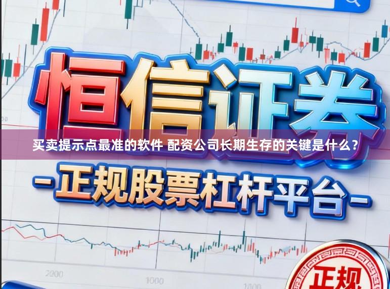 买卖提示点最准的软件 配资公司长期生存的关键是什么？