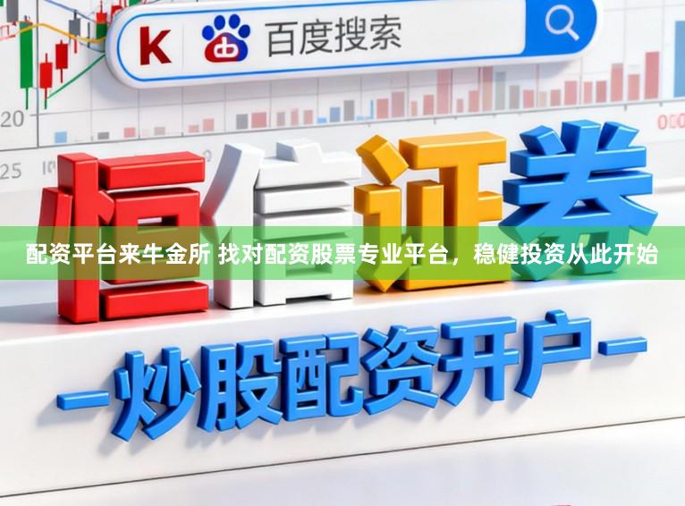 配资平台来牛金所 找对配资股票专业平台,稳健投资从此开始