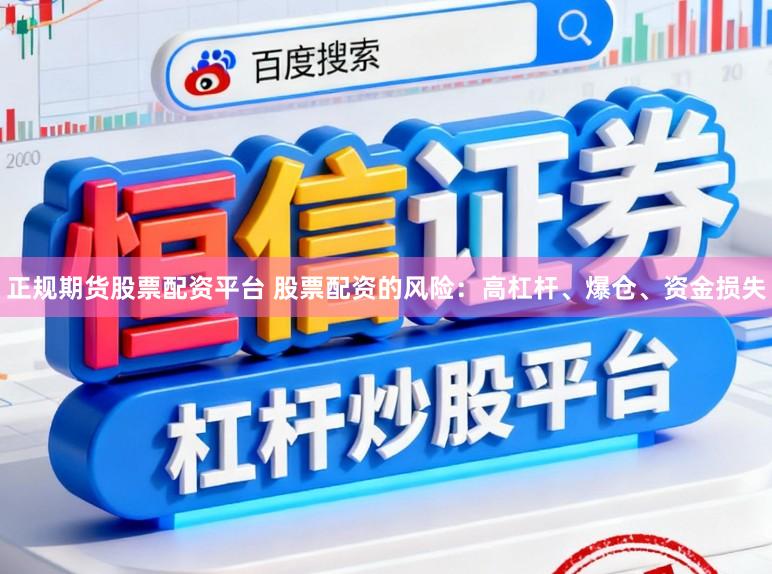 正规期货股票配资平台 股票配资的风险：高杠杆、爆仓、资金损失